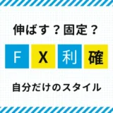 FXの利確は伸ばす？固定で利確？僕がたどり着いた利確スタイル