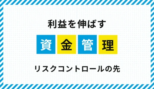 FXで資金を増やすための資金管理｜リスクコントロールのその先